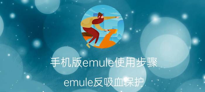 手机版emule使用步骤 emule反吸血保护，是指什么？